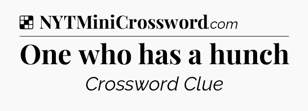 Solution: One who has a hunch - NYT Crossword
