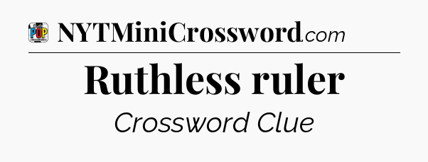 Ruthless ruler Crossword Clue