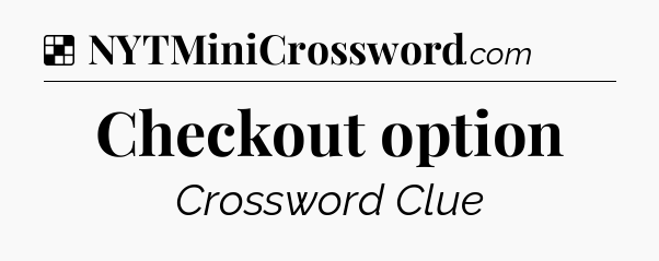 Solution: Checkout option - NYT Crossword
