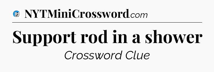 Support rod in a shower Crossword Clue