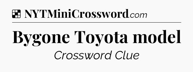 Solution: Bygone Toyota model - NYT Crossword
