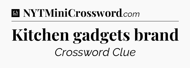 Kitchen gadgets brand - LA Times Crossword