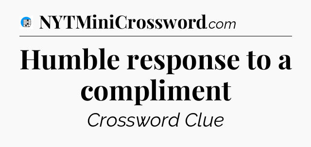 Humble response to a compliment Crossword Clue