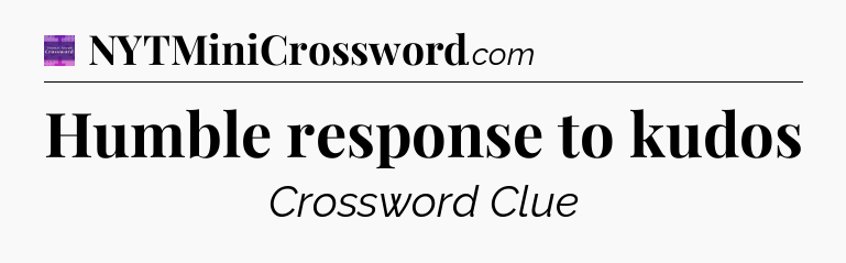 Humble response to kudos - Thomas Joseph Crossword