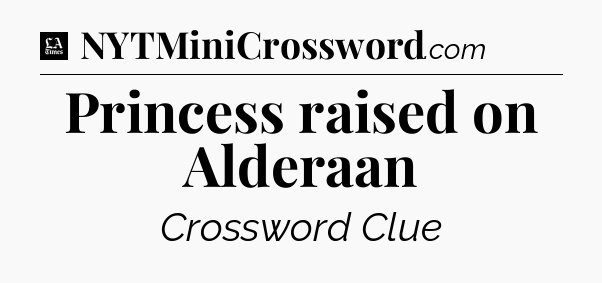 Princess raised on Alderaan - LA Times Crossword