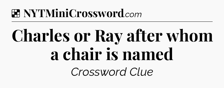 Solution: Charles or Ray after whom a chair is named - NYT Crossword