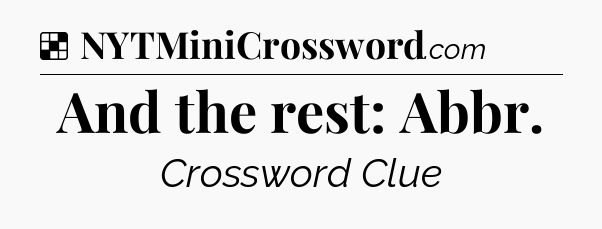 Solution: And the rest: Abbr - NYT Crossword