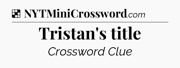 Solution: Tristan's title - NYT Crossword
