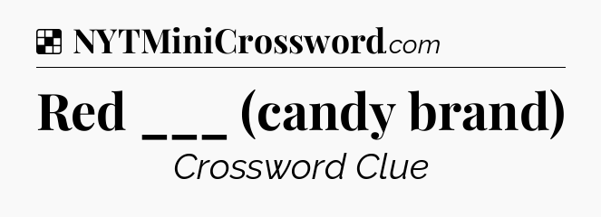 Solution: Red ___ (candy brand) - NYT Crossword