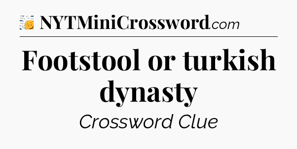 Footstool or turkish dynasty - 7 Little Words