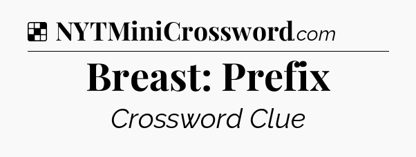 Solution: Breast: Prefix - NYT Crossword