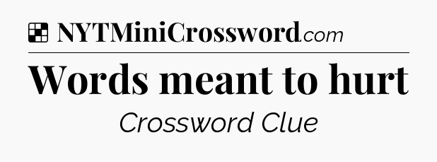 Solution: Words meant to hurt - NYT Crossword