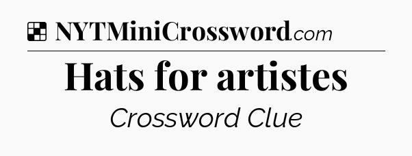 Solution: Hats for artistes - NYT Crossword