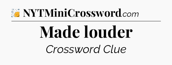 Made louder - 7 Little Words