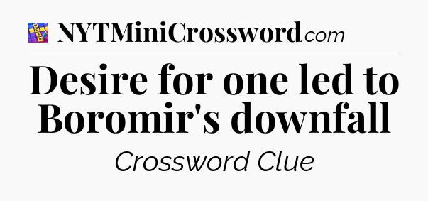 Desire for one led to Boromir's downfall Codycross