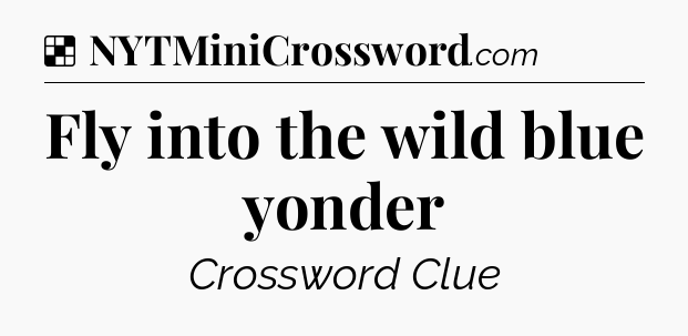 Solution: Fly into the wild blue yonder - NYT Crossword