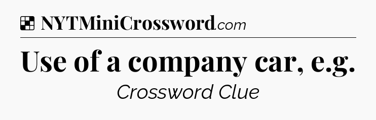 Solution: Use of a company car, e.g - NYT Crossword