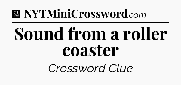 Sound from a roller coaster - LA Times Crossword