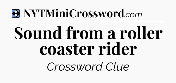 Solution: Sound from a roller coaster rider - NYT Mini Crossword
