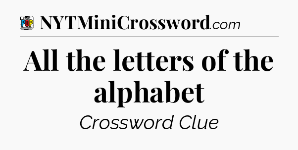 All the letters of the alphabet Crossword Clue