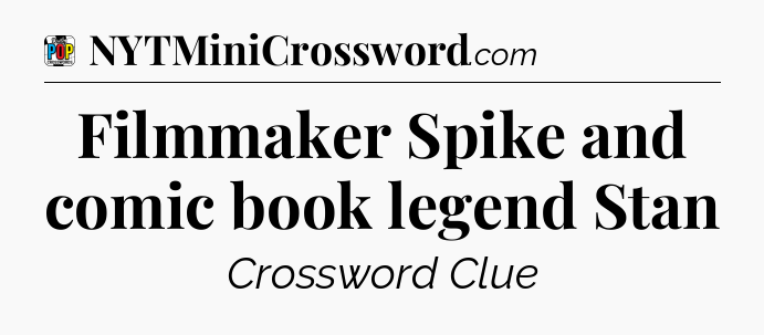 Filmmaker Spike and comic book legend Stan Crossword Clue