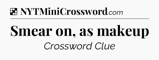Solution: Smear on, as makeup - NYT Crossword