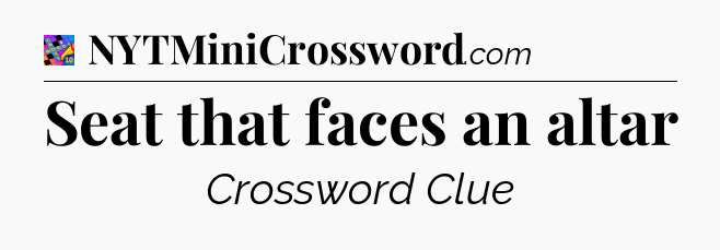 Seat that faces an altar Crossword Clue