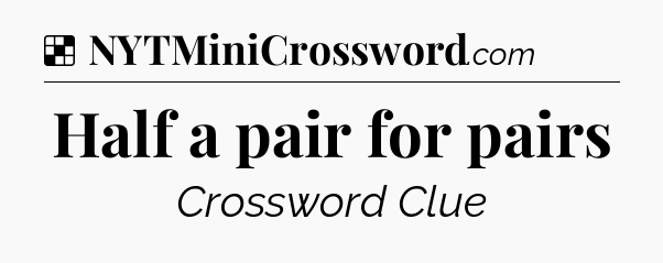 Solution: Half a pair for pairs - NYT Crossword