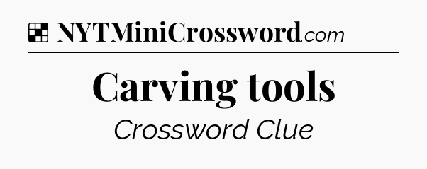 Solution: Carving tools - NYT Crossword