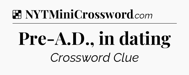 Solution: Pre-A.D., in dating - NYT Crossword