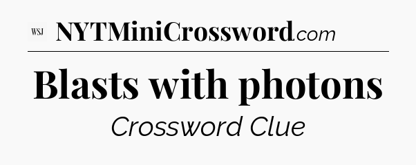 Blasts with photons - WSJ Crossword