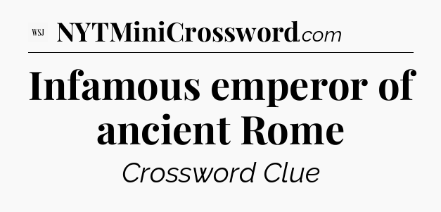 Infamous emperor of ancient Rome - WSJ Crossword