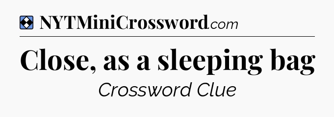 Solution: Close, as a sleeping bag - NYT Mini Crossword