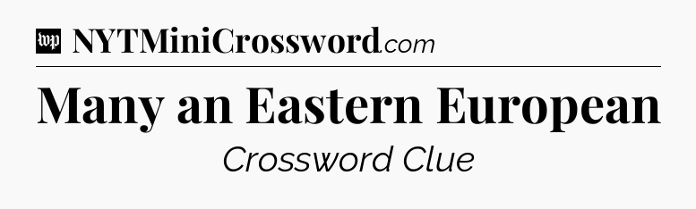 Many an Eastern European Crossword Clue