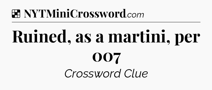 Solution: Ruined, as a martini, per 007 - NYT Crossword