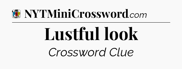 Lustful look Crossword Clue