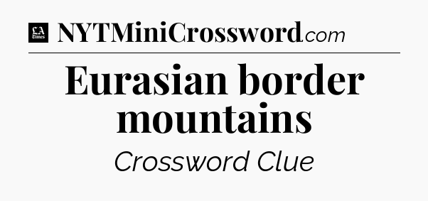 Eurasian border mountains - LA Times Crossword