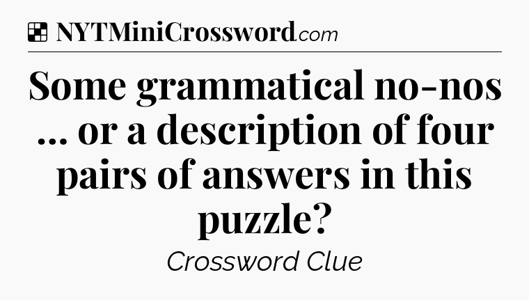 Solution: Some grammatical no-nos … or a description of four pairs of answers in this puzzle - NYT Crossword