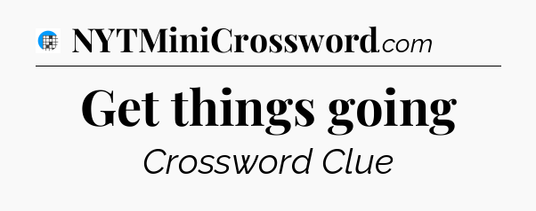 Get things going Crossword Clue