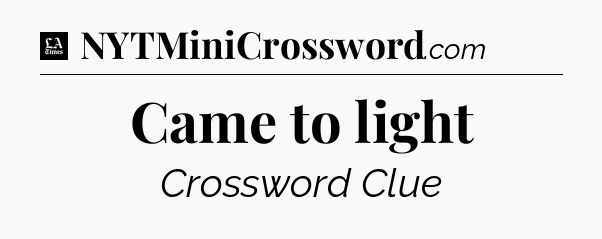 Came to light - LA Times Crossword