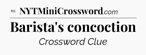 Barista's concoction - WSJ Crossword