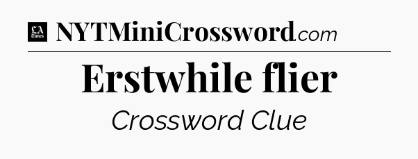 Erstwhile flier - LA Times Crossword