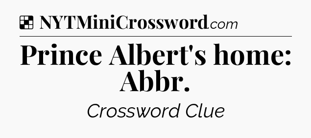 Solution: Prince Albert's home: Abbr - NYT Crossword