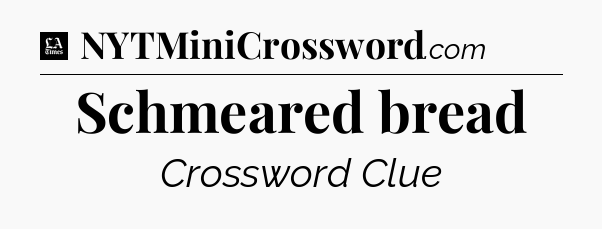 Schmeared bread - LA Times Crossword