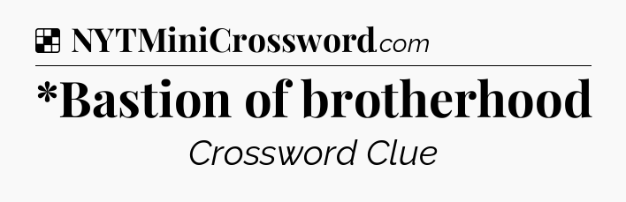 Solution: *Bastion of brotherhood - NYT Crossword