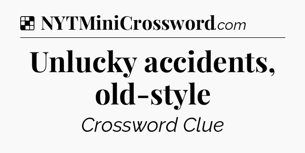 Solution: Unlucky accidents, old-style - NYT Crossword