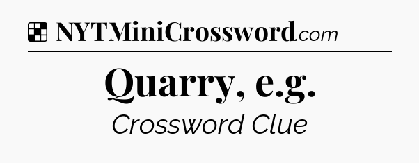 Solution: Quarry, e.g - NYT Crossword
