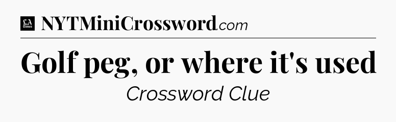 Golf peg, or where it's used - LA Times Crossword