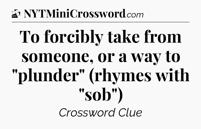 To forcibly take from someone, or a way to 