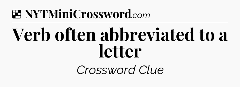 Solution: Verb often abbreviated to a letter - NYT Crossword